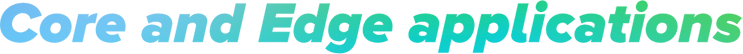 Core and Edge Applications