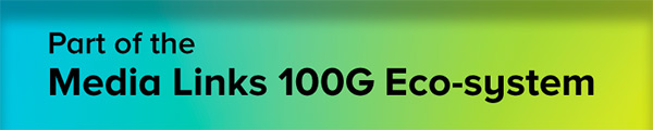 Part of the Media Links 100G Eco-system