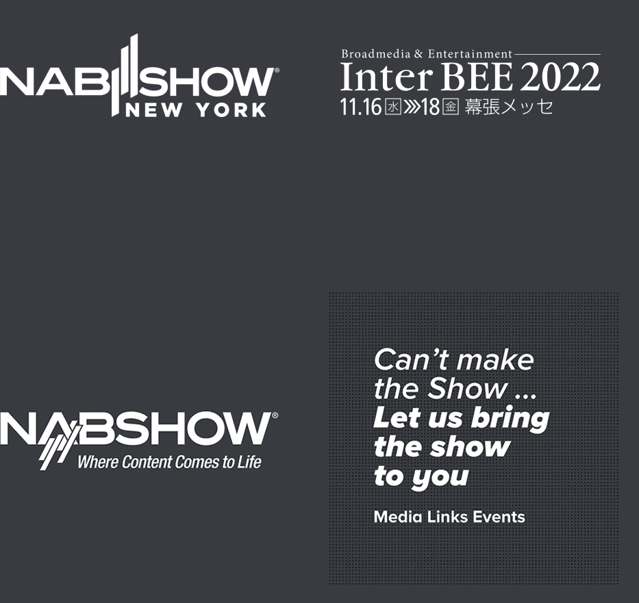 NAB Show New York, InterBEE, NAB Las Vegas - Can't make the Show... let us bring the show to you