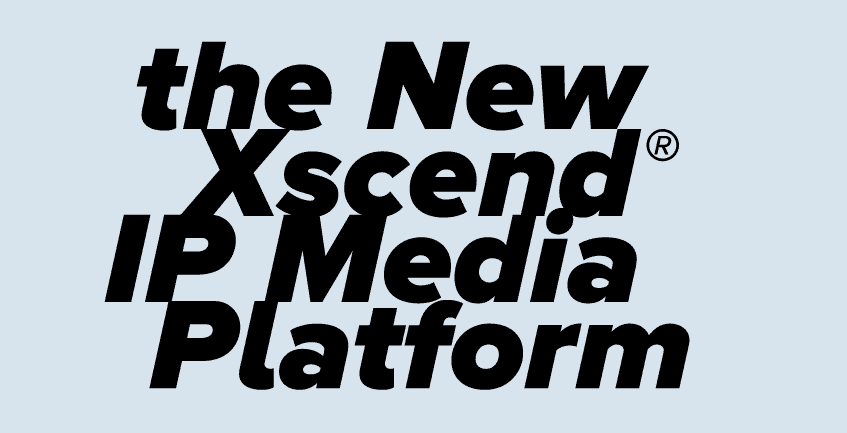 The New Xscend IP Media Platform