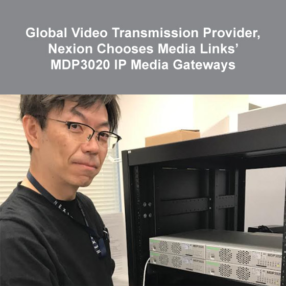 Global Video Transmission Provider, Nexion Chooses Media Links’ MDP3020 IP Media Gateways