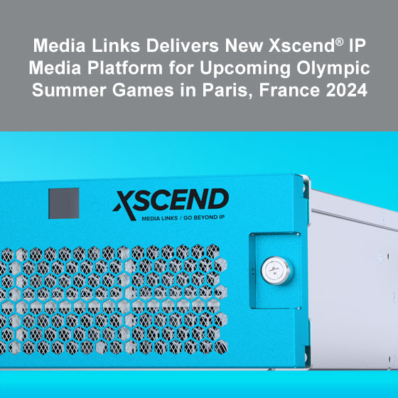 Media Links Delivers New Xscend® IP Media Platform for Upcoming Olympic Summer Games in Paris, France 2024