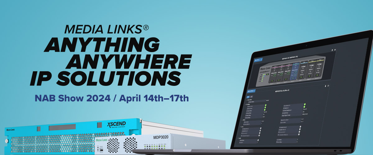 Media Links Showcases Anything, Anywhere IP Solutions at NAB