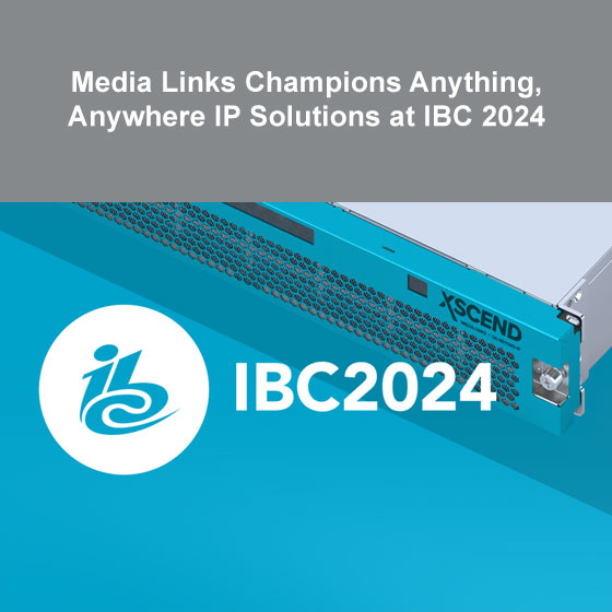 Media Links Champions Anything, Anywhere IP Solutions at IBC 2024 Media Links Champions Anything, Anywhere IP Solutions at IBC 2024