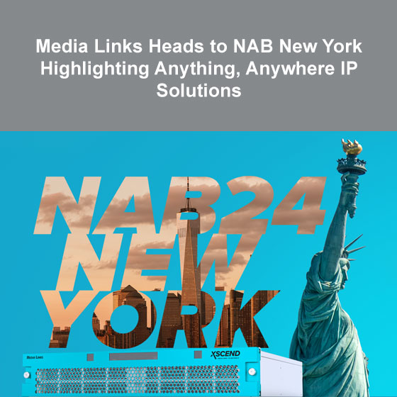 Media Links Heads to NAB New York Highlighting Anything, Anywhere IP Solutions Media Links Heads to NAB New York Highlighting Anything, Anywhere IP Solutions