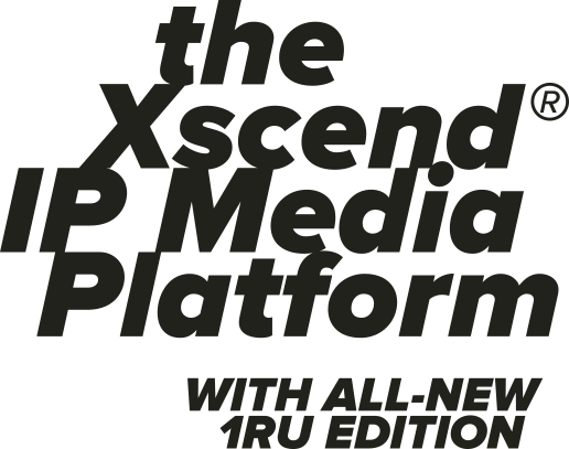 The Xscend IP Media Platform - with ALL-NEW 1RU edition