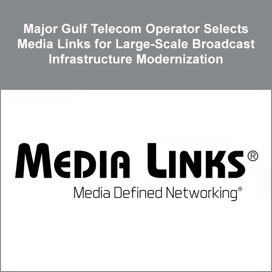 Major Gulf Telecom Operator Selects Media Links for Large-Scale Broadcast Infrastructure Modernization