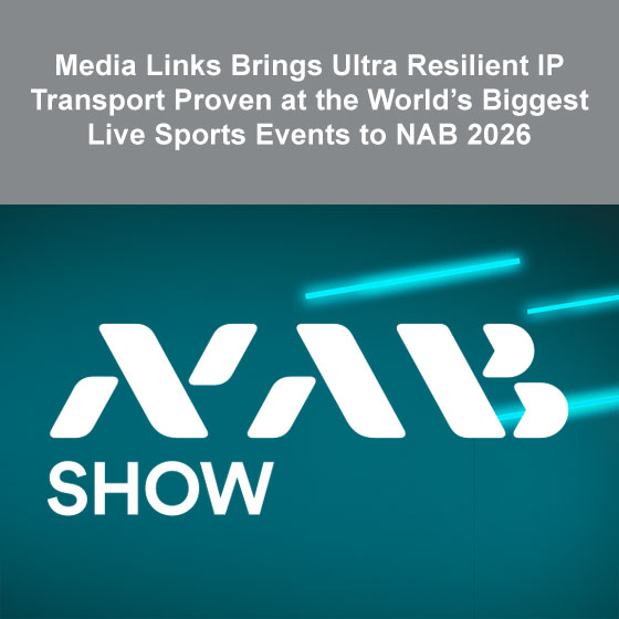 Media Links Brings Ultra Resilient IP Transport Proven at the World’s Biggest Live Sports Events to NAB 2026 Media Links Brings Ultra Resilient IP Transport Proven at the World’s Biggest Live Sports Events to NAB 2026